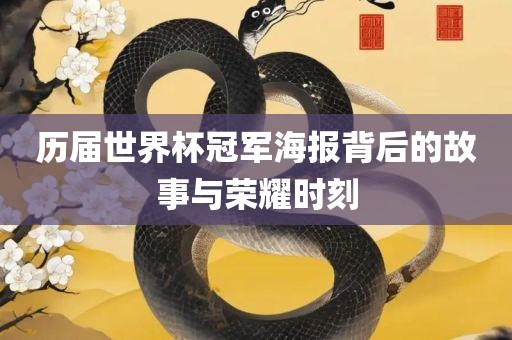 历届世界杯冠军海报背后的故事与荣耀时刻