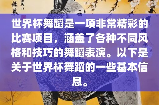 世界杯舞蹈是一项非常精彩的比赛项目，涵盖了各种不同风格和技巧的舞蹈表演。以下是关于世界杯舞蹈的一些基本信息。漯河市盈旭机械设备有限公司