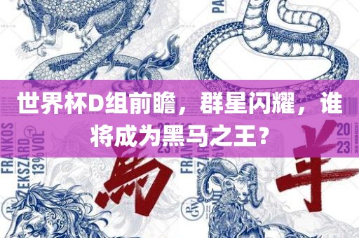 世界杯D组前瞻，群星闪耀，谁将成为黑马之王？漯河市盈旭机械设备有限公司