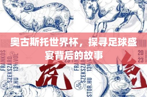奥古斯托世界杯，探寻足球盛宴背后的故事