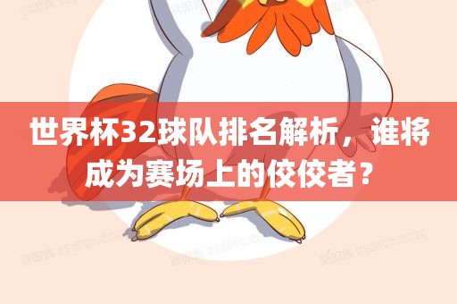 世界杯32球队排名解析，谁将成为赛场漯河市盈旭机械设备有限公司上的佼佼者？