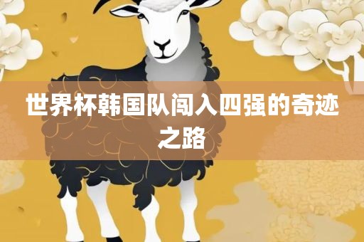 世界杯韩国队闯入四强的奇迹之路