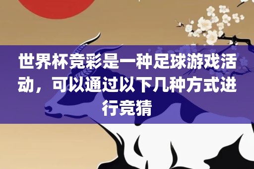 世界杯竞彩是一种足球游戏活动，可以通过以下几种方式进行竞猜漯河市盈旭机械设备有限公司