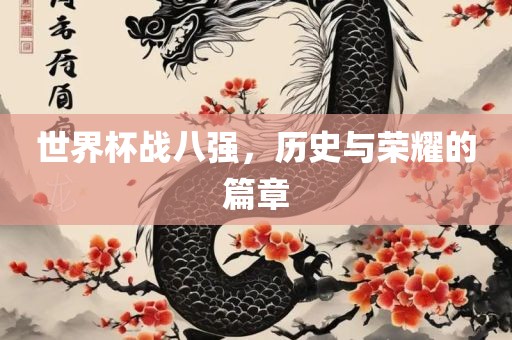 世界杯战八强，历史与荣耀的篇章