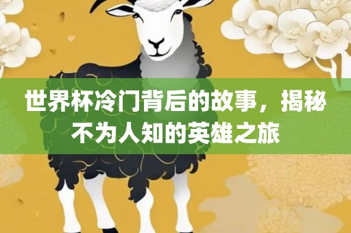 世界杯冷门背后的故事，揭秘不为人知的英雄之旅