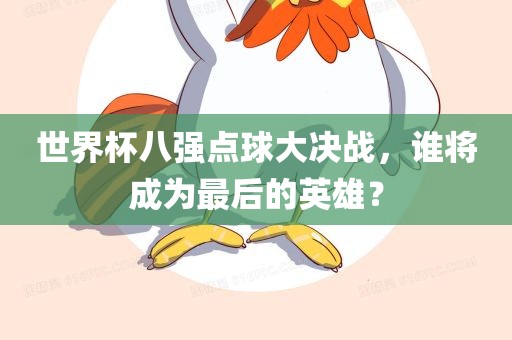 世界杯八强点球大决战，谁将成为最后的英雄？