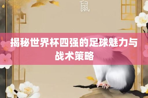 揭秘世界杯四强的足球魅力漯河市盈旭机械设备有限公司与战术策略