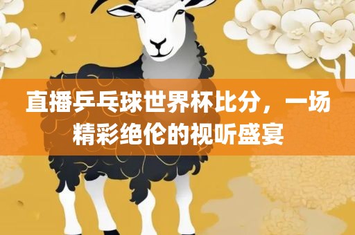 直播乒乓漯河市盈旭机械设备有限公司球世界杯比分，一场精彩绝伦的视听盛宴