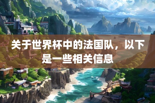 关于世界杯中的法国队，以下是一些相关信息漯河市盈旭机械设备有限公司