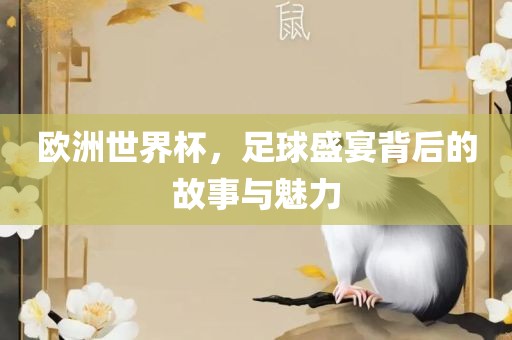 欧洲世界杯，足球盛宴背后的故事与魅力
