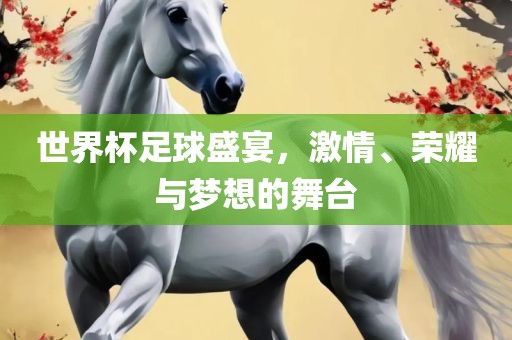 世界杯足球盛宴，激情、荣耀与梦想的舞台漯河市盈旭机械设备有限公司