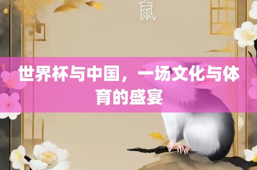 世界杯与中国，一场文化与体育的盛宴漯河市盈旭机械设备有限公司