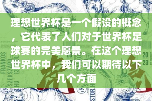 理想世界杯是一个假设的概念，它代表了人们对于世界杯足球赛的完美愿景。在这个理想世界杯中，我们可以期待以下几个方面