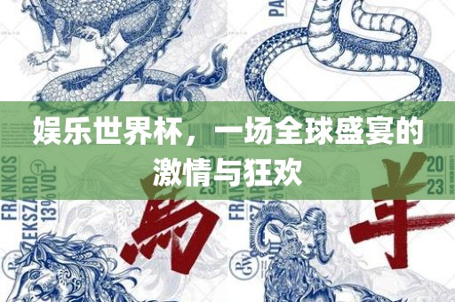 娱乐世界杯，一场全球盛宴的激情与狂欢漯河市盈旭机械设备有限公司