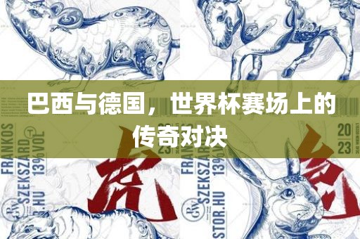 巴西与德国，世界杯赛场上的传奇对决