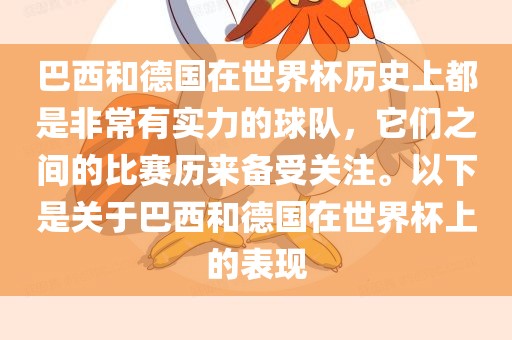 巴西和德国在世界杯历史上都是非常有实力的球队，它们之间的比赛历来备受关注。以下是关于巴西和德国在世界杯上的表现