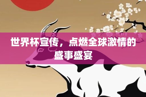 世界杯宣传，点燃全球激情的盛事盛宴