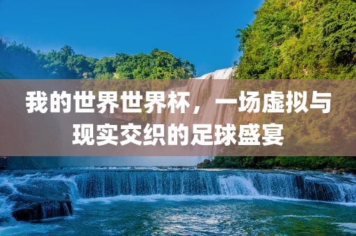 我的世界世界杯，一场虚拟与现实交织的足球盛宴