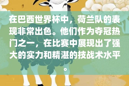 在巴西世界杯中，荷兰队的表现非常出色。他们作为夺冠热门之一，在比赛中展现出了强大的实力和精湛的技战术水平。