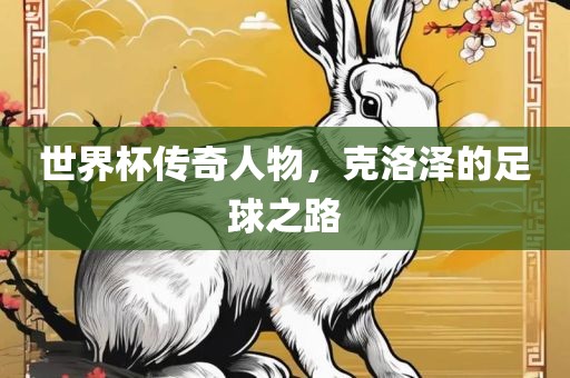 世界杯传奇人物，克洛泽的足球之路