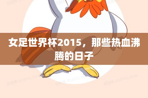女足世界杯2015，那些热血沸腾的日子