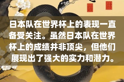 日本队在世界杯上的表现一直备受关注。虽然日本队在世界杯上的成绩并非顶尖，但他们展现出了强大的实力和潜力。