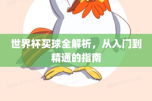 世界杯买球全解析，从入门到精通的指南