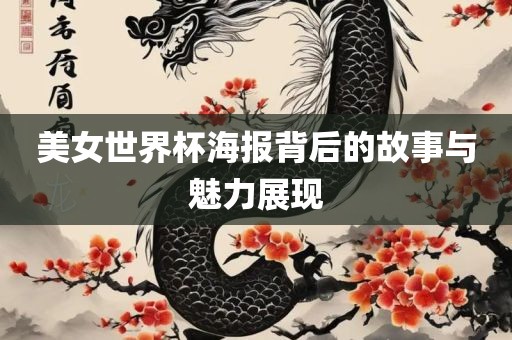 美女世界杯海报背后的故事与魅力展现