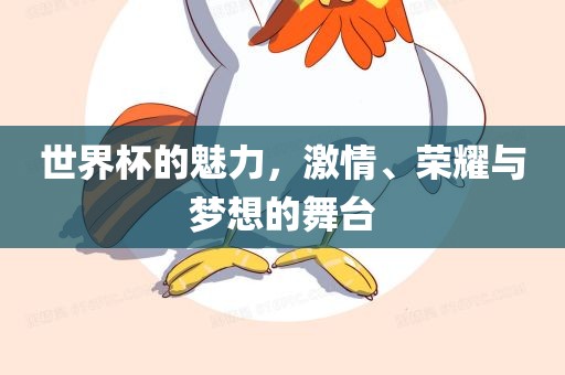 世界杯的魅力，激情、荣耀与梦想的舞台