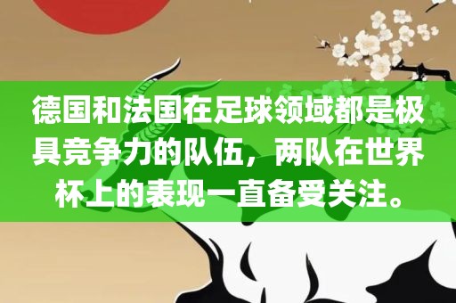 德国和法国在足球领域都是极具竞争力的队伍，两队在世界杯上的表现一直备受关注。