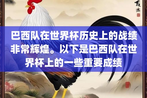巴西队在世界杯历史上的战绩非常辉煌。以下是巴西队在世界杯上的一些重要成绩