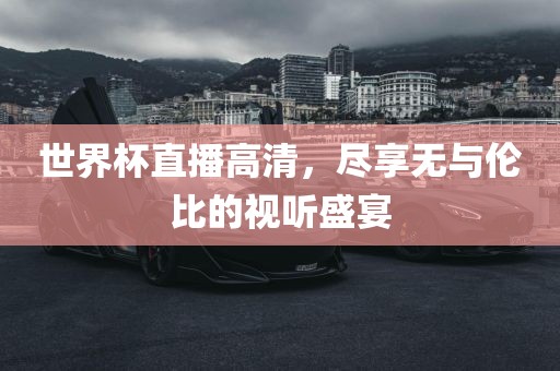 世界杯直播高清，尽享无与漯河市盈旭机械设备有限公司伦比的视听盛宴