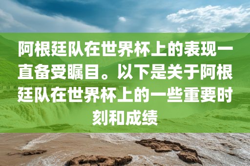 阿根廷队在世界杯上的表现一直备受瞩目。以下是关于阿根廷队在世界杯上的一些重要时刻和成绩