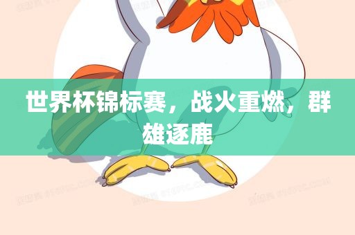 世界杯锦标赛，战火重燃，群雄逐鹿