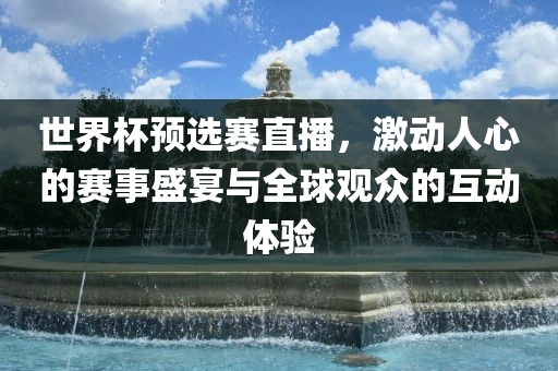 世界杯预选赛直播，激动人心的赛事盛宴与全球观众的互动体验