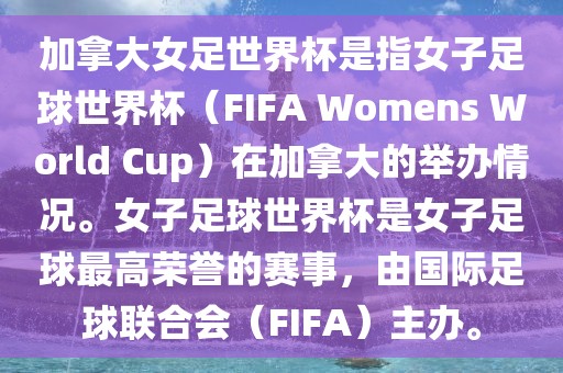 加拿大女足世界杯是指女子足球世界杯（FIFA Womens World Cup）在加拿大的举办情况。女子足球世界杯是女子足球最高荣誉的赛事，由国际足球联合会（FIFA）主办。