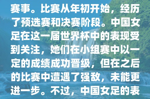 法国成功举办了这次女足世界杯，这也是法国首次举办这一赛事。比赛从年初开始，经历了预选赛和决赛阶段。中国女足在这一届世界杯中的表现受到关注，她们在小组赛中以一定的成绩成功晋级，但在之后的比赛中遭遇了强敌，未能更进一步。不过，中国女足的表现仍然得到了球迷和媒体的认可。