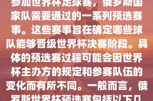 俄罗斯世界杯预选赛是指为了参加世界杯足球赛，俄罗斯国家队需要通过的一系列预选赛事。这些赛事旨在确定哪些球队能够晋级世界杯决赛阶段。具体的预选赛过程可能会因世界杯主办方的规定和参赛队伍的变化而有所不同。一般而言，俄罗斯世界杯预选赛包括以下几个阶段