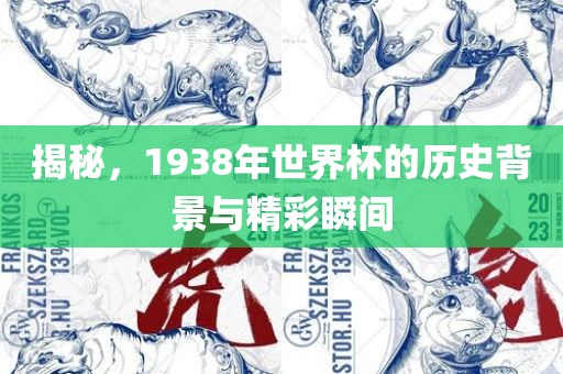 揭秘，1938年世界杯的历史背景与精彩瞬间
