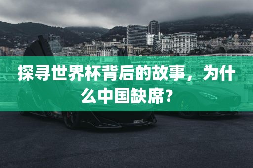 探寻世界杯背后的故事，为什么中国缺席？