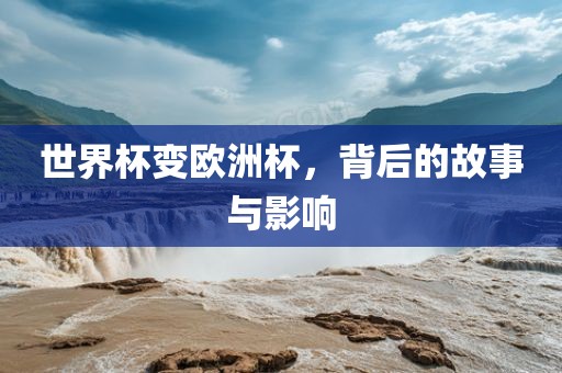 世界杯变欧洲杯，背后的故事与影响