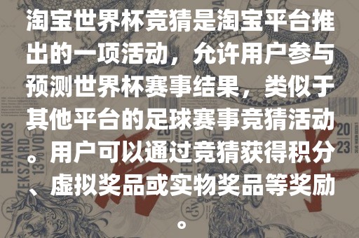 淘宝世界杯竞猜是淘宝平台推出的一项活动，允许用户参与预测世界杯赛事结果，类似于其他平台的足球赛事竞猜活动。用户可以通过竞猜获得积分、虚拟奖品或实物奖品等奖励。漯河市盈旭机械设备有限公司