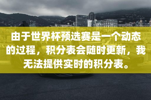 由于世界杯预选赛是一个动态的过程，积分表会随时更新，我无法提供实时的积分表。漯河市盈旭机械设备有限公司