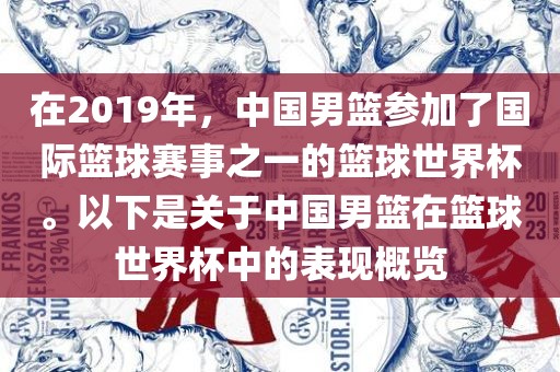 在2019年，中国男篮参加了国际篮球赛事之一的篮球世界杯。以下是关于中国男篮在篮球世界杯中的表现概览