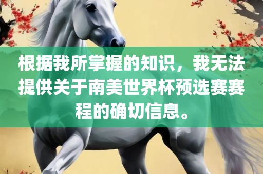 根据我所掌握的知识，我无法提供关于南美世界杯预选赛赛程的确切信息。