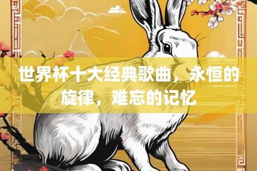世界杯十大经典歌曲，永恒的旋律，难忘的记忆漯河市盈旭机械设备有限公司