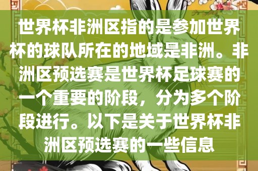 世界杯非洲区指的是参加世界杯的球队所在的地域是非洲。非洲区预选赛是世界杯足球赛的一个重要的阶段，分为多个阶段进行。以下是关于世界杯非洲区预选赛的一些信息