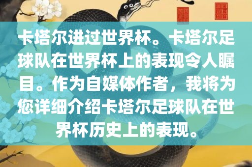 卡塔尔进过世界杯。卡塔尔足球队在世界杯上的表现令人瞩目。作为自媒体作者，我将为您详细介绍卡塔尔足球队在世界杯历史上的表现。