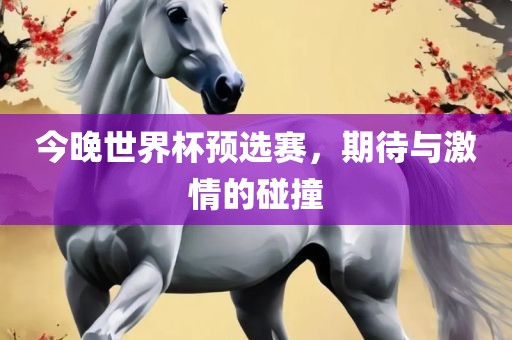 今晚世界杯预选赛，期待与激情的碰撞漯河市盈旭机械设备有限公司