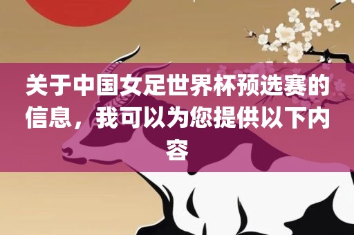 关于中国女足世界杯预选赛的信息，我可以为您提供以下内容